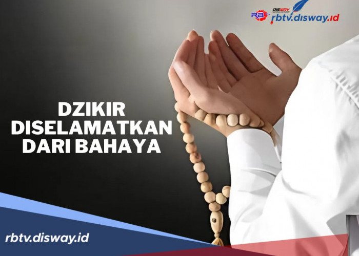 Amalan Dzikir dan Doa yang Dianjurkan Agar Selamat dari Bahaya