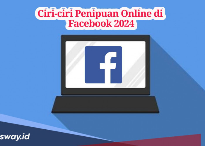 Kenali Tanda dan Ciri-ciri Penipuan Online di Facebook 2024, Biar Rekening Tidak Terkuras