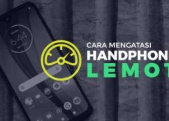 Ini Penyebab Handphone Lemot dan Cara Mengatasinya 