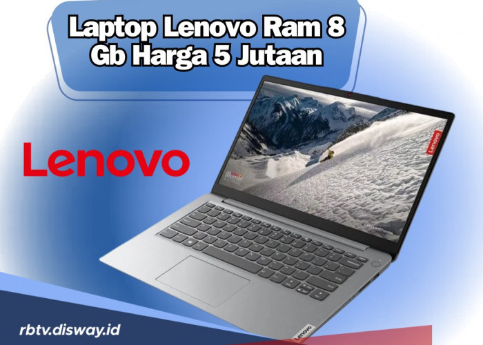 Ngga Usah Bingung Cari Laptop Murah dengan Ram 8 Gb, Intip Disini Daftar Laptop Lenovo Ram 8 Gb Harga 5 Jutaan