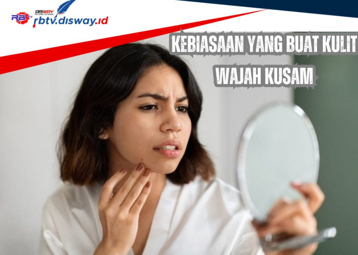 Hati-hati, 7 Kebiasaan Ini Bisa Membuat Kulit Wajah Kusam, Apa saja?