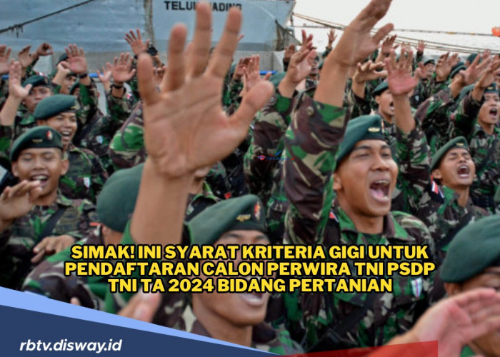 Wajib Disimak! Ini Syarat Kriteria Gigi untuk Pendaftaran Calon Perwira TNI PSDP TA 2024 Bidang Pertanian