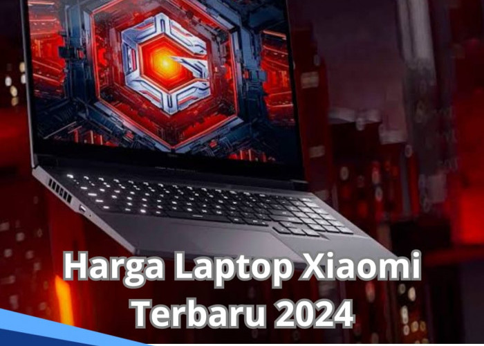 Penasaran, Harga 5 Laptop Xiaomi Terbaru 2024 Plus Spesifikasinya