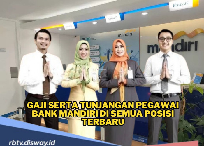 Menggiurkan! Ini Besaran Gaji Pegawai Bank Mandiri di Semua Posisi Lengkap dengan Tunjangan