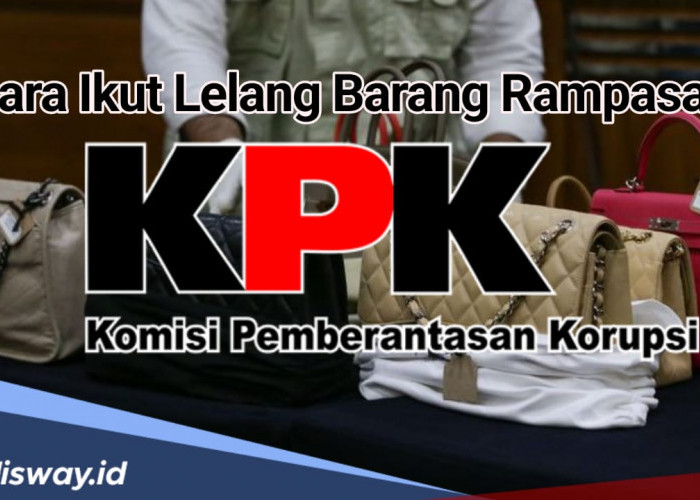 Cara Mudah Ikut Lelang Barang Rampasan KPK, Begini Langkah-langkahnya