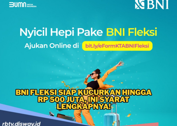 BNI Fleksi Siap Kucurkan Dana Cepat Tanpa Jaminan, Simak Persyaratan dan Batas Usia Maksimalnya