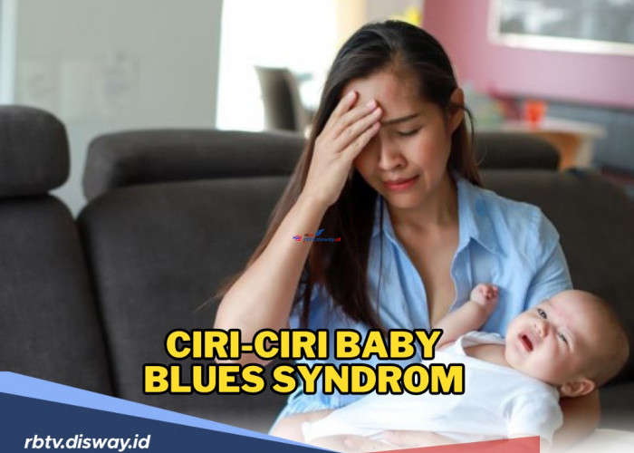 Mengenal Ciri-ciri Baby Blues Syndrom dan Cara Mengatasinya yang Perlu Diketahui
