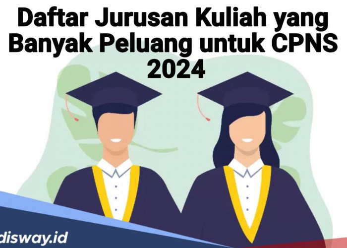 Daftar 6 Jurusan Kuliah yang Banyak Peluang untuk CPNS 2024, Ada Jurusanmu?