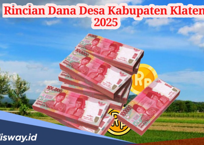 Rincian Dana Desa di Kabupaten Klaten Tahun 2025, Berapa Anggaran Desamu?