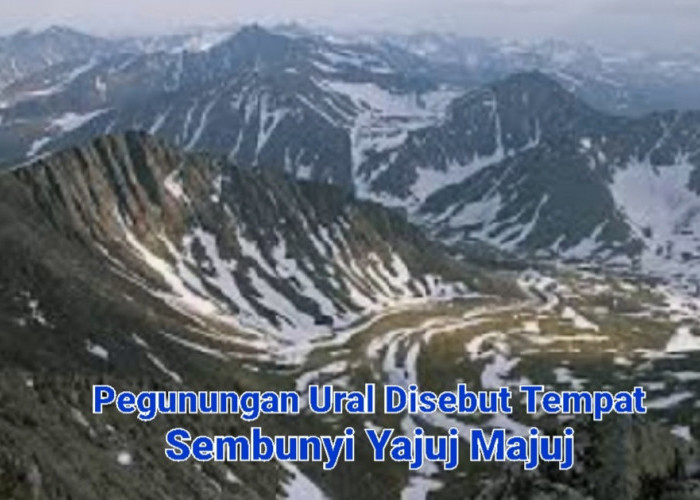 Ini Alasan Pegunungan Ural Disebut Tempat Sembunyi Yajuj Majuj, Gunung Tertua di Dunia