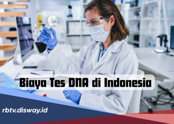 Berapa Biaya Tes DNA di Indonesia? Segini Uang yang Perlu Disiapkan, Simak Prosedurnya