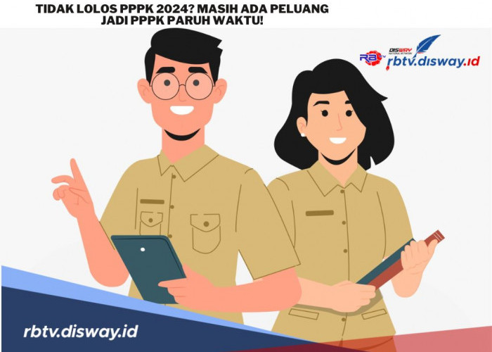 Yang Tidak Lolos PPPK 2024, Apakah Berpeluang Diangkat Menjadi PPPK Paruh Waktu