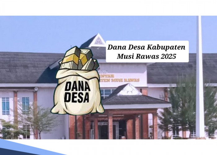 DANA DESA MUSI RAWAS 2025, Pemerintah Berikan Rp 165 Miliar, Berikut Pembagiannya per Desa