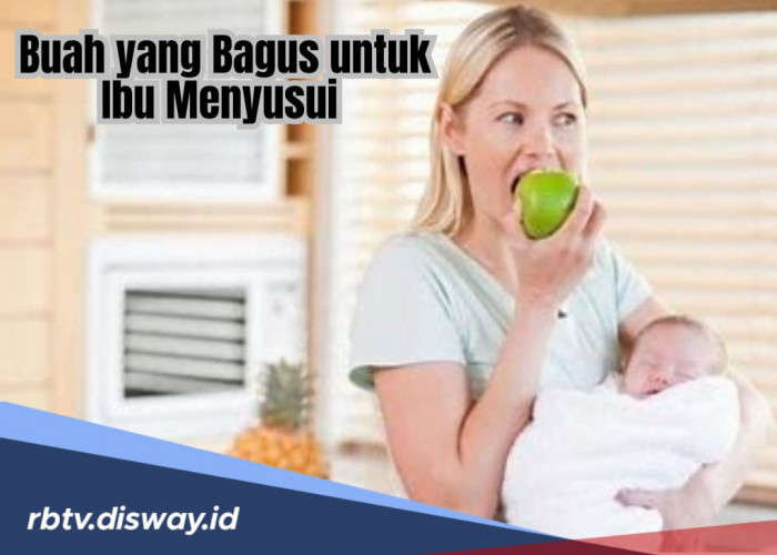 Buat Busui, Inilah 8 Jenis Buah yang Bagus Dimakan Rutin Agar ASI Lancar dan Berkualitas