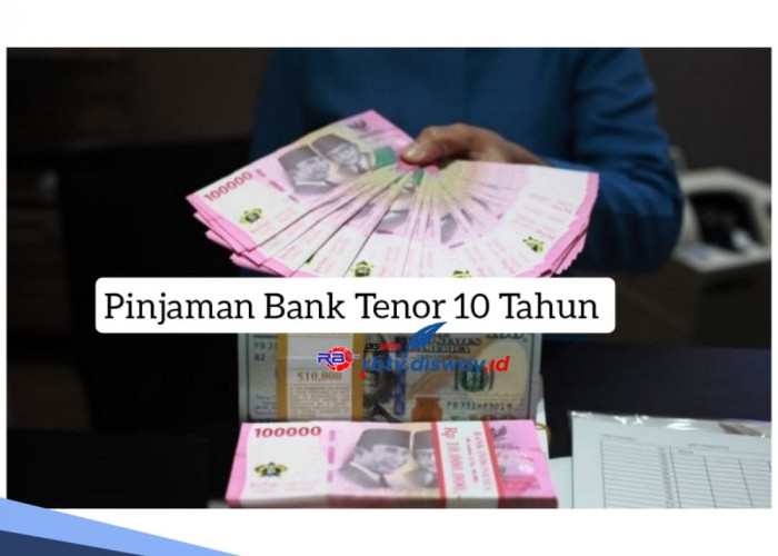 Pinjaman Bank Tenor 10 Tahun dan Bunga Rendah, Penuhi Syarat Pengajuannya agar Uang Cair
