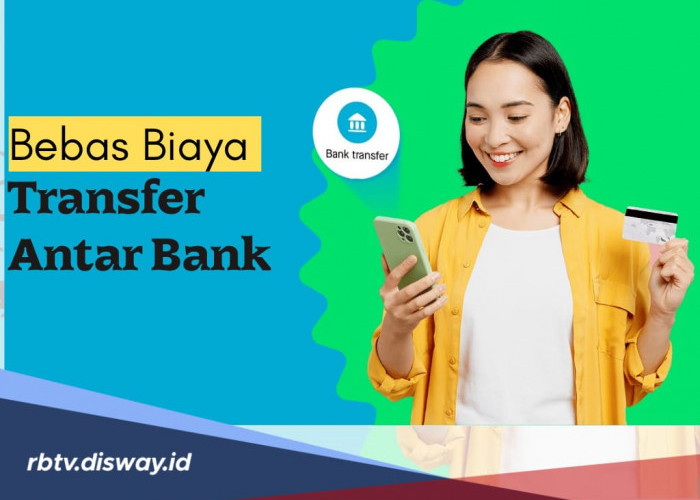 Lebih Hemat, Ini Daftar Bank yang Gratis Biaya Transfer Antar Bank