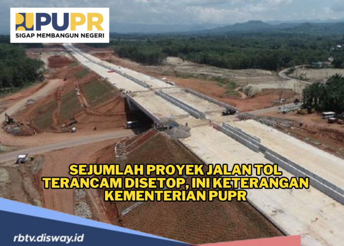 Sejumlah Proyek Jalan Tol Terancam Disetop, tapi untuk Proyek Jalan Tol Berikut Dipastikan Tetap Lanjut