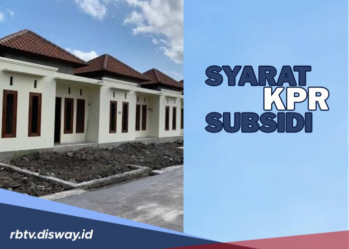 Mau Ambil KPR Subsidi? Ini Syarat Utama Tahun 2026 yang Harus Dilengkapi
