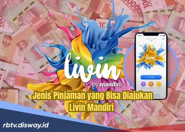 Jenis Pinjaman yang Bisa Kamu Ajukan di Livin Mandiri, Limit Besar dan Syaratnya Mudah