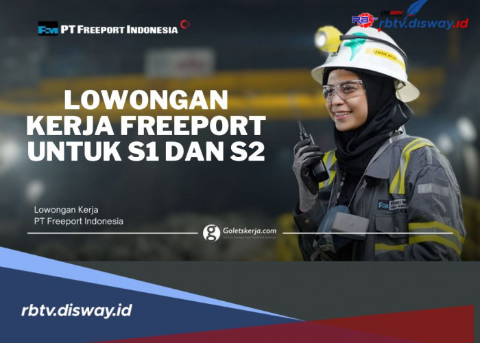 Freeport Buka Lowongan Kerja untuk Lulusan S1 dan S2! Ini Posisi dan Persyaratan yang Dibutuhkan