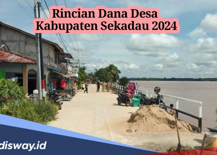 Rincian Dana Desa Kabupaten Sekadau 2024, Berapa Total Desa yang Dapat Anggaran Lebih dari Rp1 Miliar?