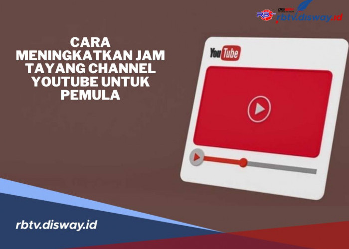 6 Cara Eefektif Meningkatkan Jam Tayang Channel YouTube, Pemula Perlu Tahu