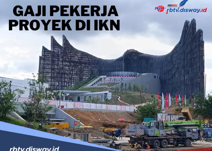 Ini Gaji dan Fasilitas Pekerja Kontruksi Proyek di IKN Terbaru Tahun 2024