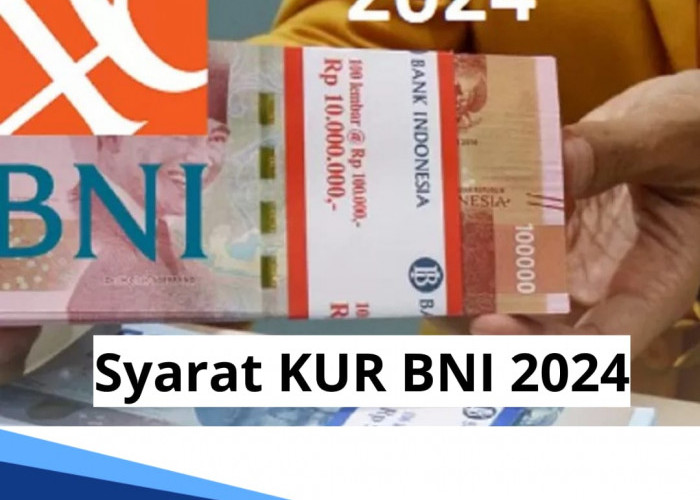 Syarat KUR BNI 2024 Limit Rp500 Juta, Wajib Dipahami agar Pengajuan Disetujui