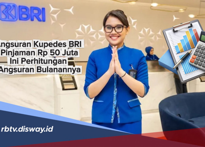 Pinjam Kupedes BRI Rp 50 Juta, Berapa Angsuran per Bulannya?