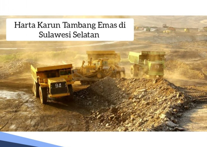Sentra Jalur Emas Dunia, 5 Kabupaten di Sulawesi Selatan Punya Potensi Harta Karun Tambang Emas  