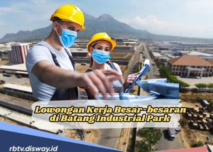 Lowongan Kerja Besar-besaran, 3 Perusahaan Besar di Batang Industrial Park Siap Rekrut 3.000 Tenaga Kerja