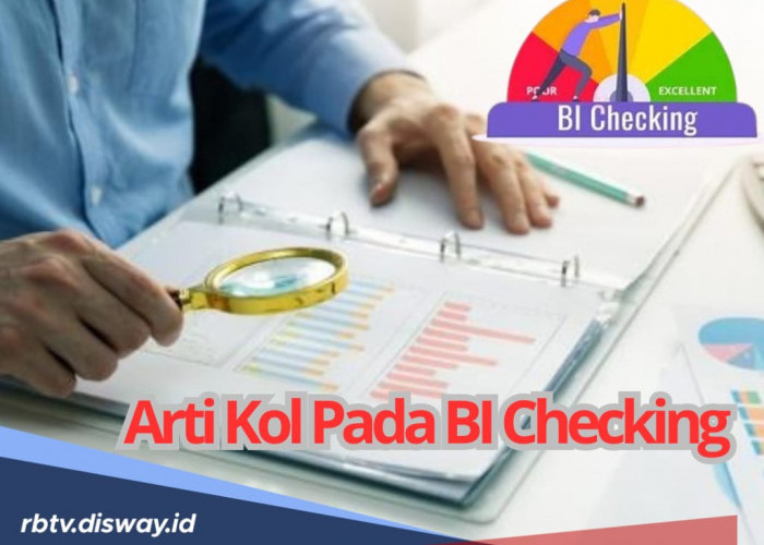 Ketahui Arti Kol Pada BI Checking, Jangan Sampai Pengajuan Kreditmu Ditolak