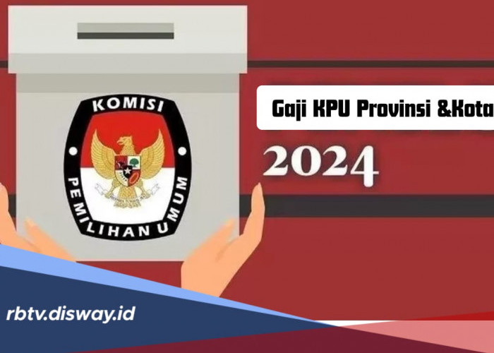 Berapa Gaji KPU Provinsi dan Kota 2024? Cek Besaran per Bulan dan Tunjangannya