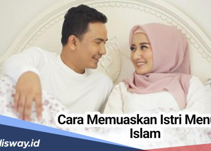 Begini Cara Suami Memuaskan Istri Menurut Islam dan Cara Membahagiakan Istri Ajaran Rasulullah