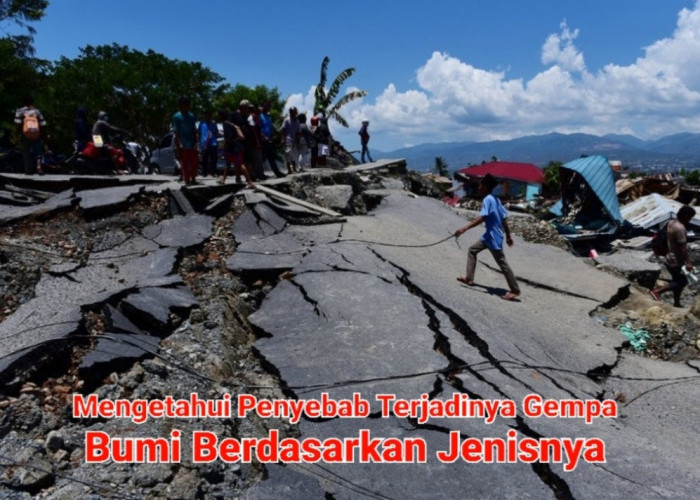 Mengetahui Penyebab Terjadinya Gempa Bumi Berdasarkan Jenisnya, Bencana Alam yang Sering Terjadi