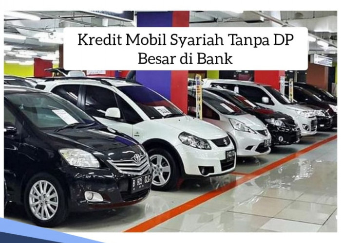 Kredit Mobil Syariah Tanpa DP, Solusi Modal Minim Tapi Mau Punya Mobil, Ini Persayaratan Pinjamannya