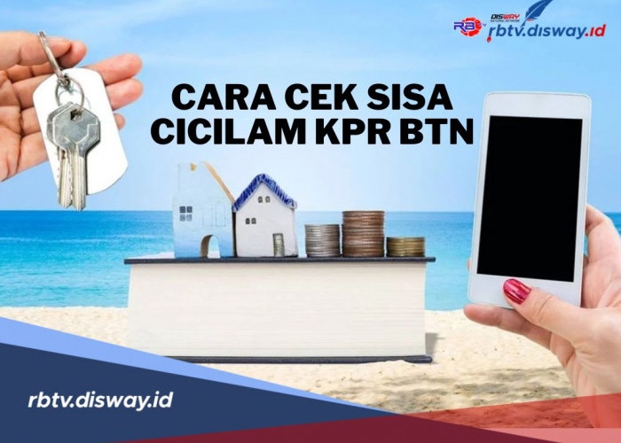 7 Cara Cek Sisa Cicilan KPR di BTN! Bisa Secara Online dan Offline