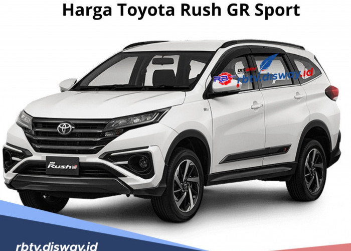 Harga Toyota Rush GR Sport,  Ini Spesifikasi dan Simulasi Kredit Cicilan Cukup Rp5 Juta