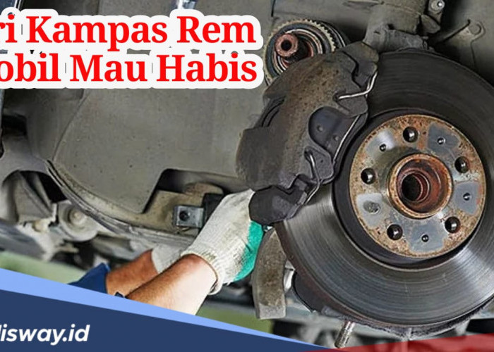 Ciri-ciri Kampas Rem Mobil Mau Habis, Segera Ganti