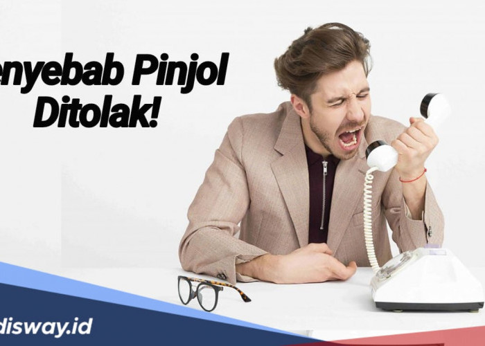 7 Penyebab Kenapa Pengajuan Pinjol Anda Sering Ditolak, Nomor 2 Tak Banyak yang Tahu