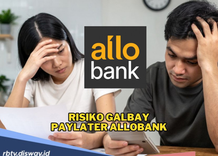 Jangan Coba-coba, Ini Risiko yang Harus Ditanggung Jika Galbay PayLater AlloBank, Ada DC?
