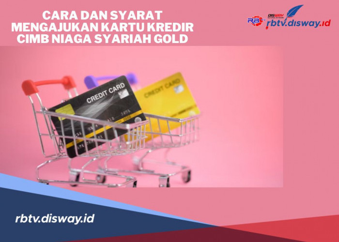 Syarat Pengajuan Kartu Kredit CIMB Niaga Syariah Gold 2024, Begini Cara Membuatnya