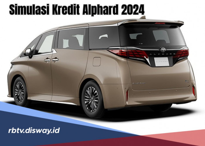 Simulasi Kredit Alphard 2024, Tenor Bisa 1 hingga 5 Tahun, Berapa DP dan Angsuran per Bulannya?