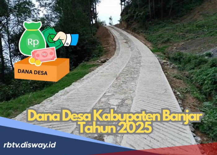 Rincian Dana Desa di Kabupaten Banjar Tahun 2025, Cek Pembagian Desamu di Sini