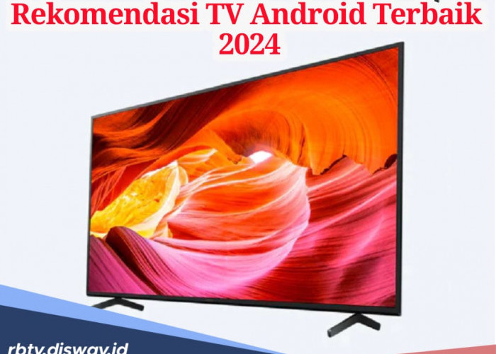 Rekomendasi 8 TV Android Terbaik 2024 Harga Mulai Rp 1 Jutaan