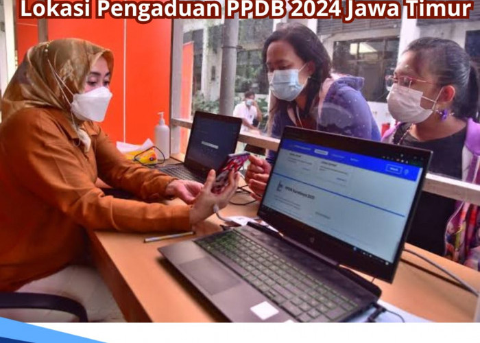 Lapor jika Temukan Kecurangan, Ini Lokasi dan Call Center Layanan Pengaduan PPDB 2024 di Jawa Timur