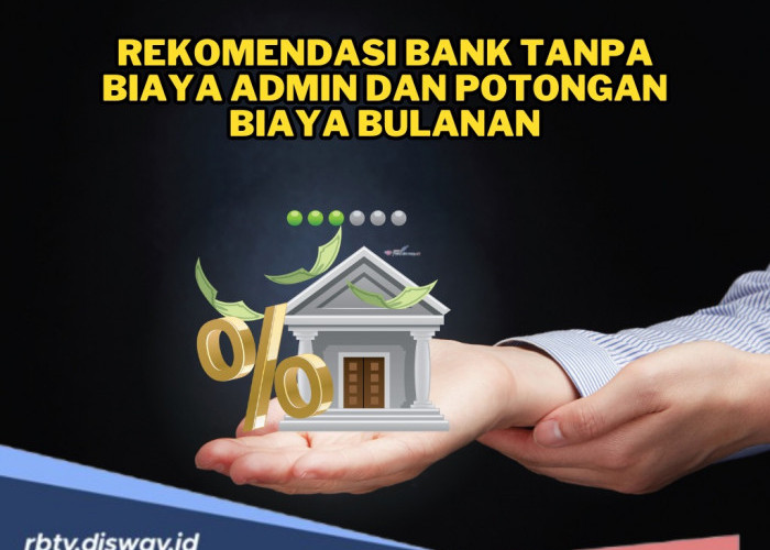 Rekomendasi 10 Bank Tanpa Biaya Admin dan Potongan Biaya Bulanan, Aman dan Hemat