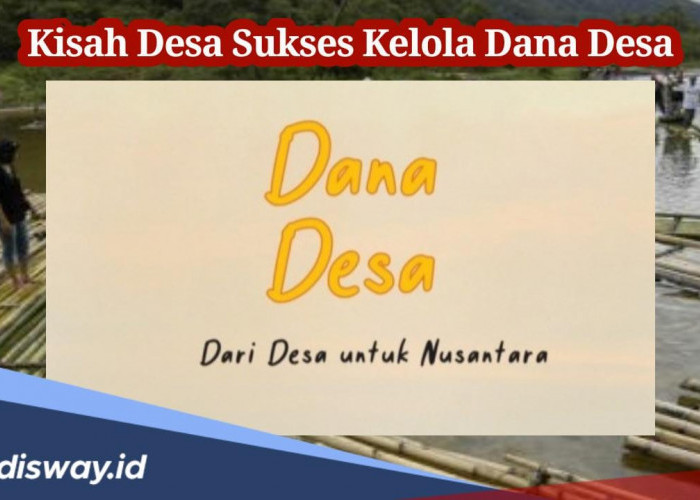 Ini Daftar Desa yang Pernah Sukses Kelola Dana Desa untuk Kemajuan Desa dan Masyarakatnya