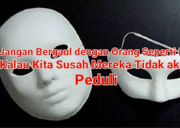 Jangan Bergaul dengan Orang Seperti Ini, Kalau Kita Susah Mereka Tidak akan Peduli