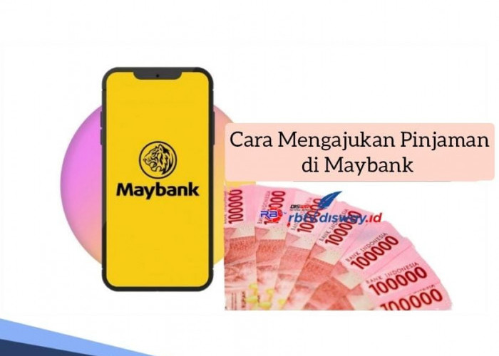 Cara Mengajukan Pinjaman di Maybank Rp 100 Juta Lewat Kredit Tanpa Agunan, Bayar Cicilan hingga 5 Tahun